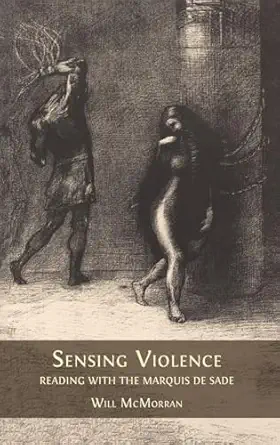 Sensing Violence: Reading with the Marquis de Sade Sensing Violence: Reading with the Marquis de Sade book cover