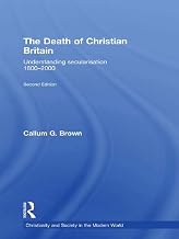 The Death of Christian Britain: Understanding Secularisation, 1800–2000 (Christianity and Society in the Modern World)
