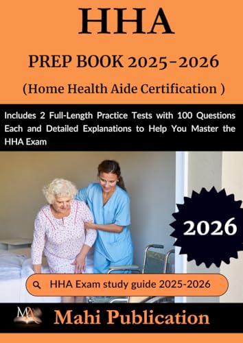 HHA PREP BOOK 2025-2026 . Home Health Aide Certification: Includes 2 Full-Length Practice Tests with 100 Questions Each and Detailed Explanations to Help You Master the HHA Exam