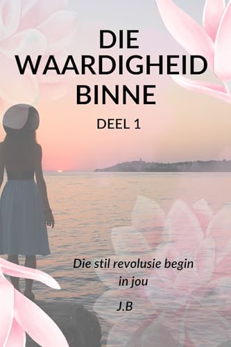 Die Waardigheid Binne - Deel1: Die Stil Revolusie Begin in Jou: 'n Reis Na Jou Innerlike Waarde (Afrikaans Edition)