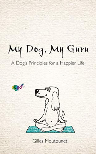 My Dog, My Guru: A Dog's Principles for a Happier Life