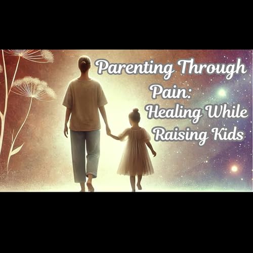 EP22: Parenting Through Pain: Healing While Raising Kids
