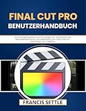 Final Cut Pro Benutzerhandbuch: Ein Anfängerhandbuch zum Einstieg, zum Verständnis der...