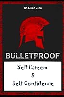 Bulletproof Self Esteem And Self Confidence: How To Build Your Self Worth And Stop Worrying What People Think Of You B08KQDYJ28 Book Cover