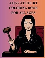 A Day At Court Coloring Book For All Ages: Fun Courthouse Themed Coloring Pages For Judges, Lawyers ,Attorney, Jury, Prosecutors And For Those Who Love To Color B0D8K9ZQ82 Book Cover