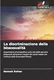 La discriminazione della bisessualità : Acquisizione di prospettive sulla vita delle persone bisessuali attraverso l'analisi dei social media con l'utilizzo della Grounded Theory