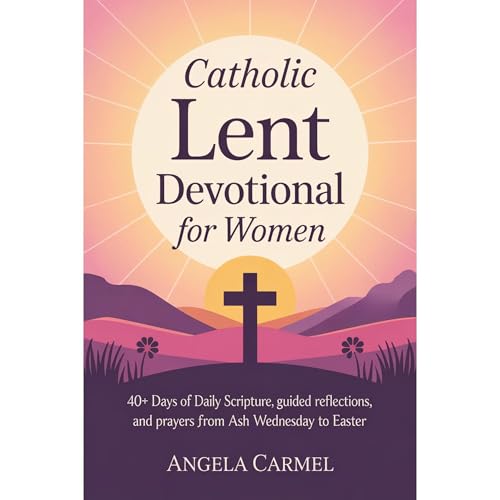 Catholic Lent Devotional for Women: 40+ Days of Daily Scripture, Guided Reflections, and Prayers from Ash Wednesday to Easter