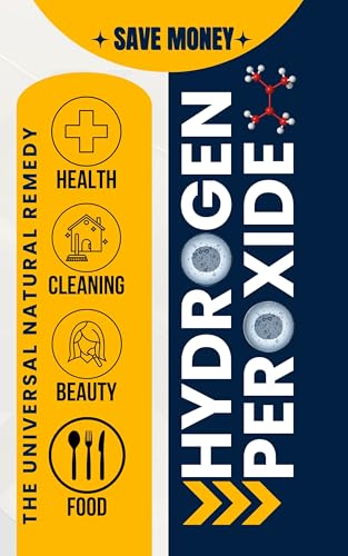 Hydrogen Peroxide: 100 Home & Health Hacks: A Safe, Natural, and Cost-Effective Guide to Daily Wellness and Cleaning