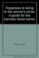 Happiness is being in the winner's circle: A guide for the harness horse owner B00072MD0Q Book Cover
