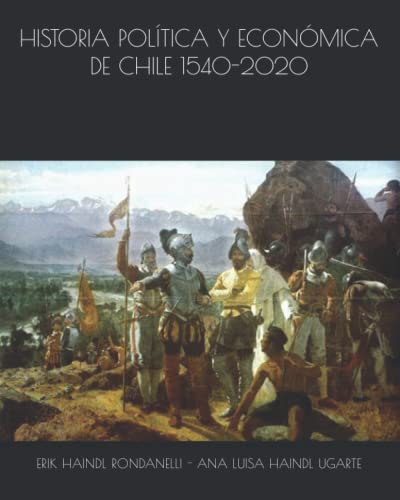 HISTORIA POLÍTICA Y ECONÓMICA DE CHILE 1540-2020 (Spanish Edition)