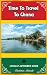Time To Travel To Ghana©: LOCALLY AUTHORED GUIDE (Time To Travel Series©)