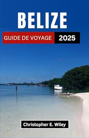 BELIZE GUIDE DE VOYAGE 2025: Un voyage à travers les rivages turquoise