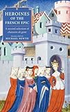 Heroines of the French Epic: A second selection of chansons de geste