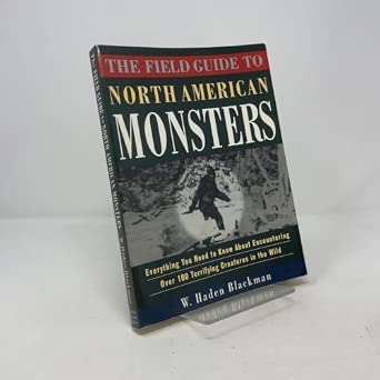 The Field Guide to North American Monsters: Everything You Need to Know About Encountering Over 100 Terrifying Creatures in the Wild