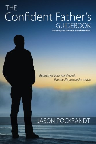 The Confident Father's Guidebook: Five Steps to Personal Transformation, Rediscover your worth and live the life you desire today