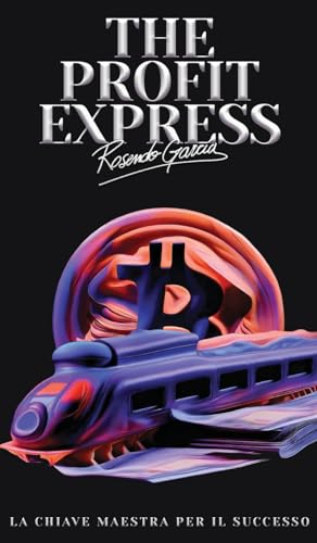 The Profit Express: La Chiave Maestra Per Il Successo (Italian Edition)
