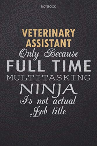 Lined Notebook Journal Veterinary Assistant Only Because Full Time Multitasking Ninja Is Not An Actual Job Title Working Cover: 114 Pages, Personal, ... 6x9 inch, High Performance, Finance, Journal Lined Notebook Journal Veterinary Assistant Only Because Full Time Multitasking Ninja Is Not An Actual Job Title Working Cover: 114 Pages, Personal, ... 6x9 inch, High Performance, Finance, Journal
