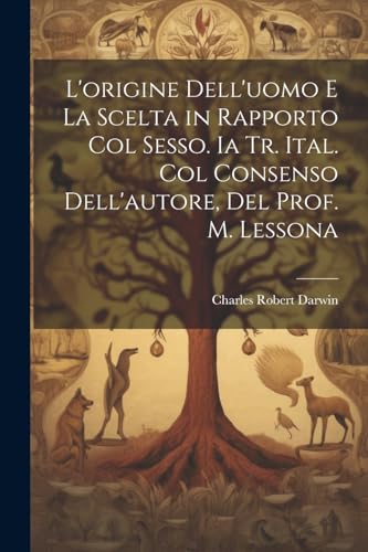 L'origine Dell'uomo E La Scelta in Rapporto Col Sesso. Ia Tr. Ital. Col Consenso Dell'autore, Del Prof. M. Lessona (Italian Edition)