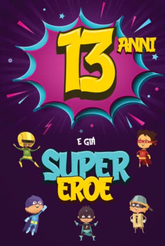 13 Anni E Già Supereroe: Diario per Ragazzo di 13 Anni, Quaderno e Libro da Disegno e Scrittura, Idea Regalo di Compleanno per Ragazzi di 13 Anni