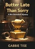 Butter Late Than Sorry: A Brie Butterfield Mystery