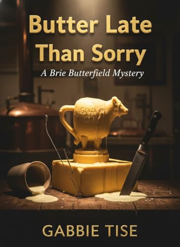 Butter Late Than Sorry: A Brie Butterfield Mystery