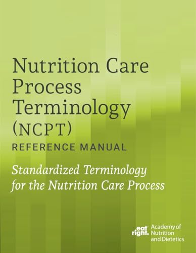 Nutrition Care Process Terminology (NCPT) Reference Manual: Standardized Terminology for the Nutrition Care Process