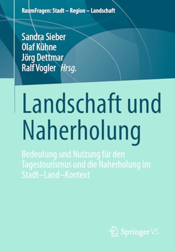 Landschaft und Naherholung: Bedeutung und Nutzung für den Tagestourismus und die Naherholung im Stadt–Land–Kontext (RaumFragen: Stadt – Region – Landschaft)