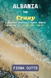 Albania the Crazy: A Humorous, Heartfelt Solo Female Travel Memoir of Starting Over