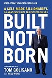 Built, Not Born: A Self-Made Billionaire's No-Nonsense Guide for Entrepreneurs