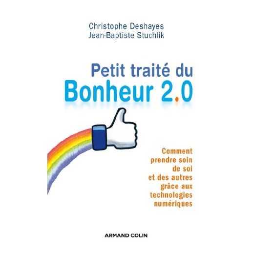 Petit traité du bonheur 2.0 - Comment prendre soin de soi et des autres grâce aux technologies numér: Comment prendre soin de soi et des autres grâce aux technologies numériques