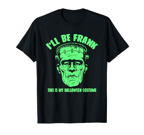 I'll Be Frank This is My Halloween Costume - Frankenstein T-Shirt