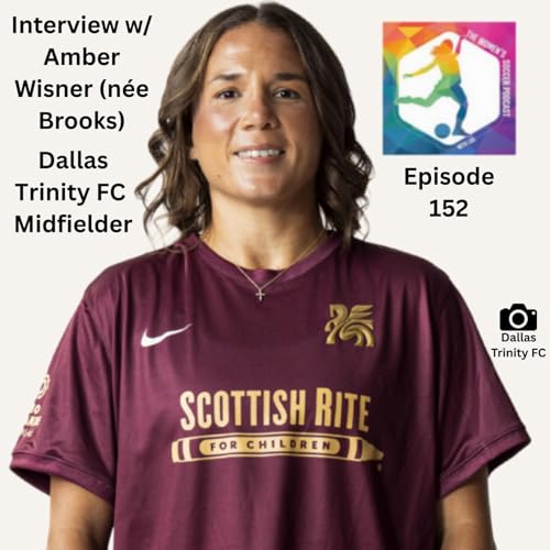 Ep. 152: Interview with Dallas Trinity Captain and Midfielder Amber Wisner (n&eacute;e Brooks) &mdash; The Women&rsquo;s Soccer Podcast copertina