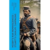 Mosby's War Reminiscences - Stuart's Cavalry Campaigns