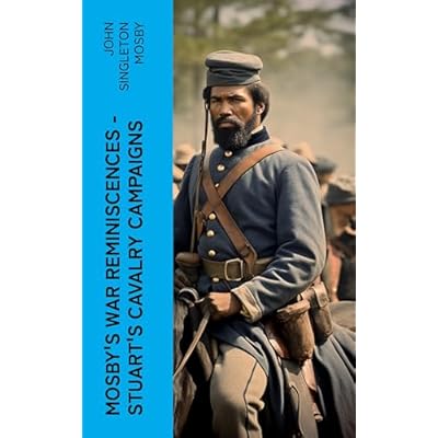 Mosby's War Reminiscences - Stuart's Cavalry Campaigns