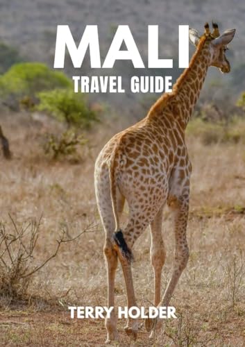 MALI TRAVEL GUIDE : Mali Travel Guide: From River Life to Desert Skies, Music, Food, and the Heart of Africa