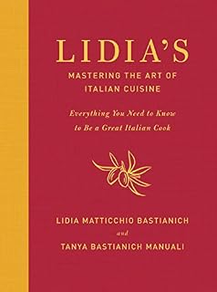 Lidia's Mastering the Art of Italian Cuisine: Everything You Need to Know to