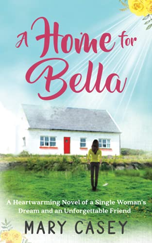 A Home for Bella: A Heartwarming Novel of a Single Woman's Dream and an Unforgettable Friend