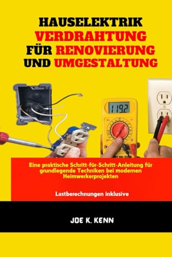 Hauselektrik Verdrahtung Für Renovierung Und Umgestaltung: Eine praktische Schritt-für-Schritt-Anleitung für grundlegende Techniken bei modernen Heimwerkerprojekten
