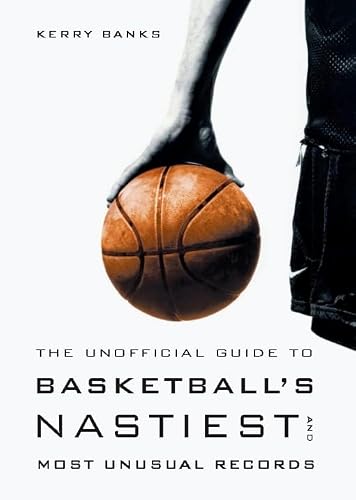 Unofficial Guide to Basketball's Nastiest and Most Unusual Records
