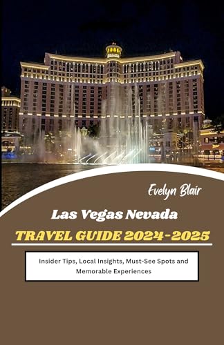 Las Vegas Nevada Travel Guide 2024-2025: Insider Tips, Local Insights, Must-See Spots and Memorable Experiences