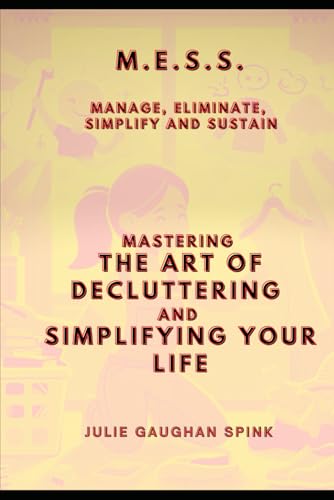 Mastering The Art of Decluttering and Simplifying Your Life: M.E.S.S.