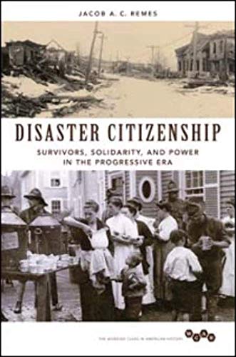 Disaster Citizenship: Survivors, Solidarity, and Power in the Progressive Era (Working Class in American History)