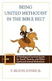 Being United Methodist in the Bible Belt: Theological Survival Gde for Youth, Parents, & Other Confused United...
