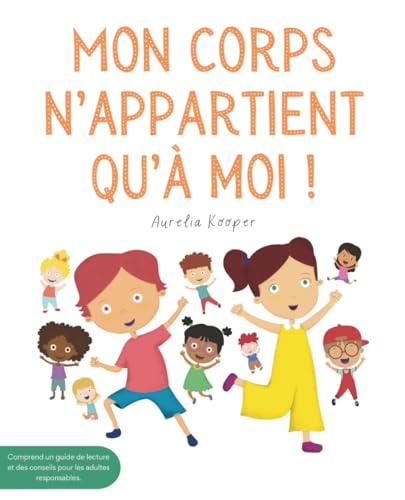Mon corps n’appartient qu’à moi !: Apprends les limites personnelles. Un livre illustré pour enfants sur la sécurité, le consentement, les émotions, les limites et le respect de son propre corps.