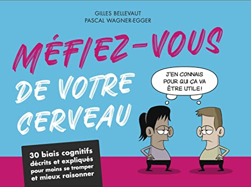 Méfiez-vous de votre cerveau: 30 biais cognitifs décrits et expliqués pour moins se tromper et mieux raisonner