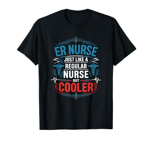 ER Nursing Just Like A Regular Nurse But Cooler ER Nurse T-Shirt