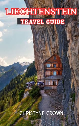 Liechtenstein Travel Guide: Practical Tips and Essential Information for exploring the town and beyond, Castles, Museums, and Architectural Marvels