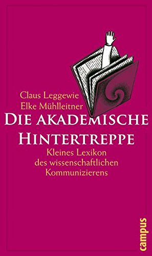 Die akademische Hintertreppe: Kleines Lexikon des wissenschaftlichen Kommunizierens