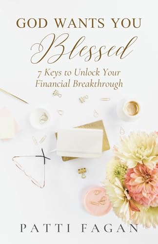 God Wants You Blessed: 7 Keys to Unlock Your Financial Breakthrough (Prayers for Financial Breakthrough Book 2)