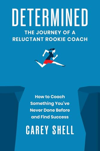 Determined: The Journey of a Reluctant Rookie Coach: How to